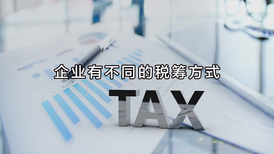 不同行業(yè)、不同業(yè)務(wù)，企業(yè)有不同的稅籌方式