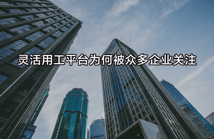 靈活用工平臺為何被眾多企業(yè)關(guān)注？