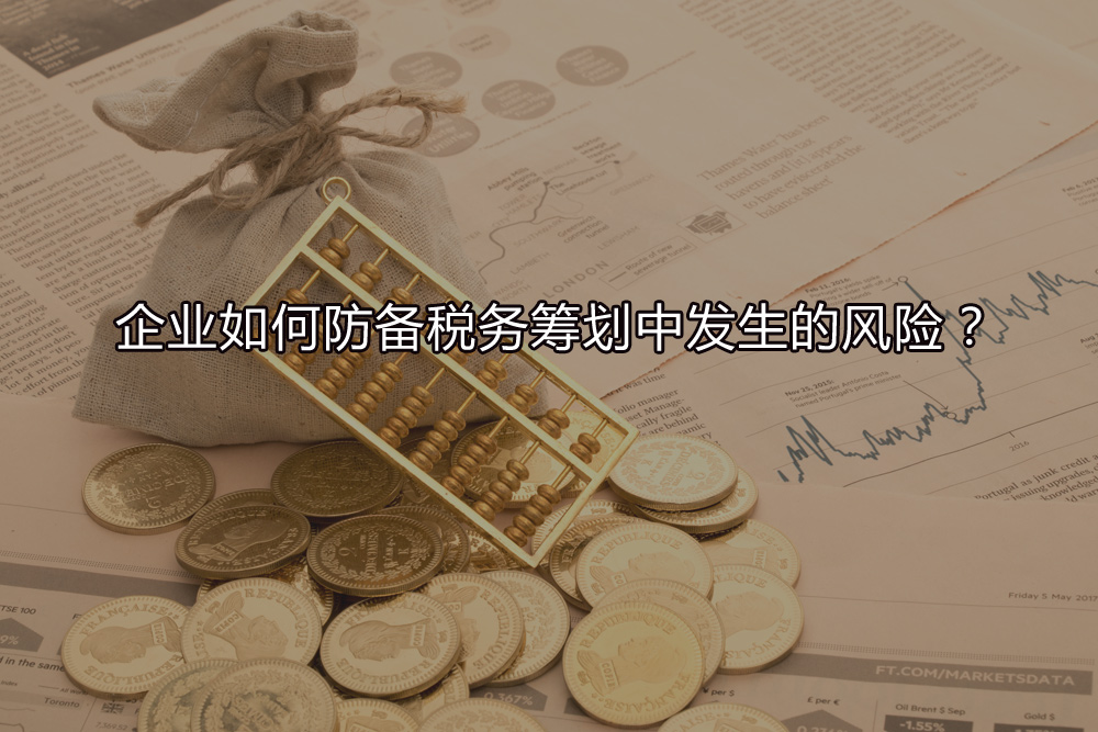 企業(yè)如何防備稅務(wù)籌劃中發(fā)生的風(fēng)險？